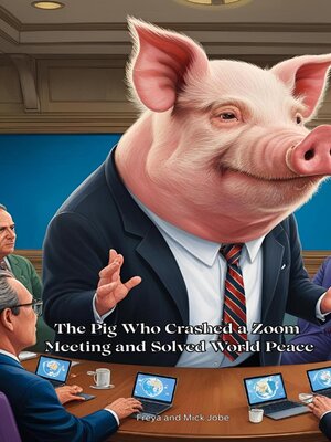 cover image of The Pig Who Crashed a Zoom  Meeting and Solved World Peace